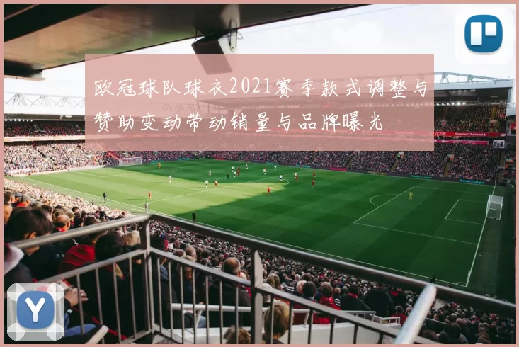 欧冠球队球衣2021赛季款式调整与赞助变动带动销量与品牌曝光