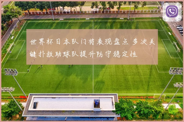 世界杯日本队门将表现盘点 多次关键扑救助球队提升防守稳定性