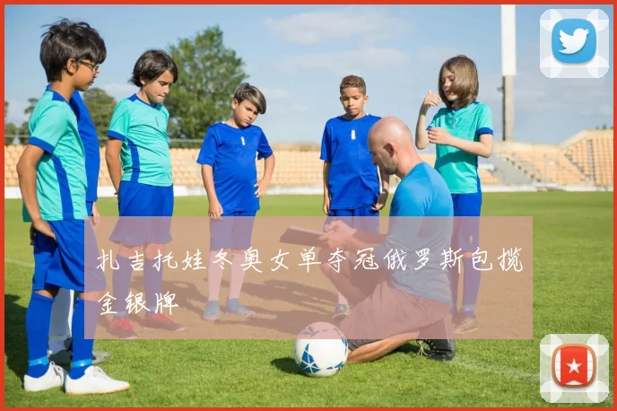 扎吉托娃冬奥女单夺冠俄罗斯包揽金银牌