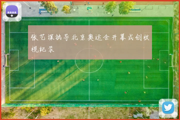 张艺谋执导北京奥运会开幕式创收视纪录