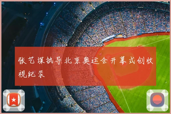 张艺谋执导北京奥运会开幕式创收视纪录