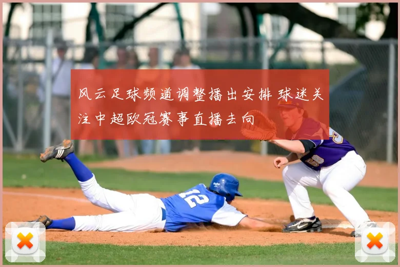 风云足球频道调整播出安排 球迷关注中超欧冠赛事直播去向